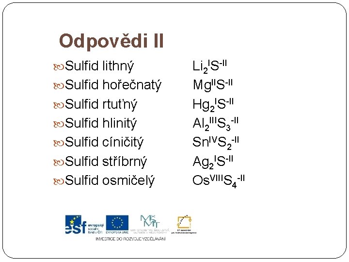 Odpovědi II Sulfid lithný Sulfid hořečnatý Sulfid rtuťný Sulfid hlinitý Sulfid cíničitý Sulfid stříbrný