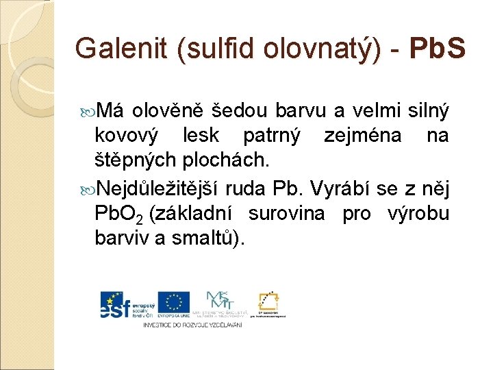 Galenit (sulfid olovnatý) - Pb. S Má olověně šedou barvu a velmi silný kovový
