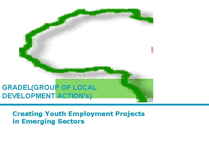 GRADELGROUP OF LOCAL DEVELOPMENT ACTIONs Creating Youth Employment