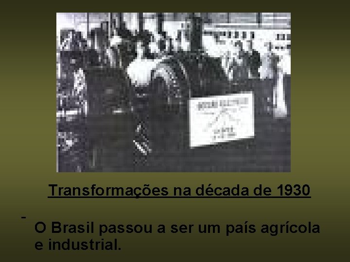  Transformações na década de 1930 O Brasil passou a ser um país agrícola