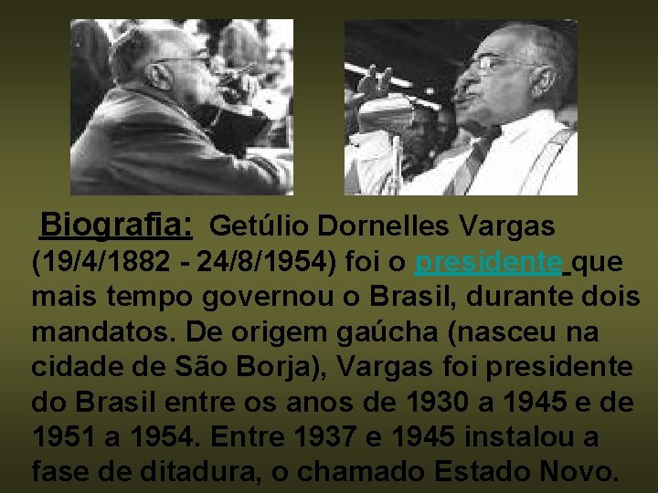  Biografia: Getúlio Dornelles Vargas (19/4/1882 - 24/8/1954) foi o presidente que mais tempo