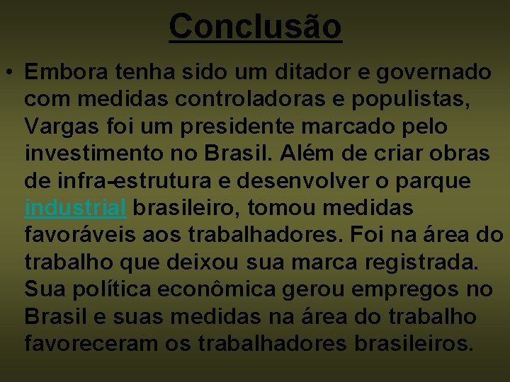 Conclusão • Embora tenha sido um ditador e governado com medidas controladoras e populistas,