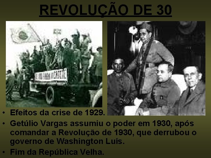 REVOLUÇÃO DE 30 • Efeitos da crise de 1929. • Getúlio Vargas assumiu o