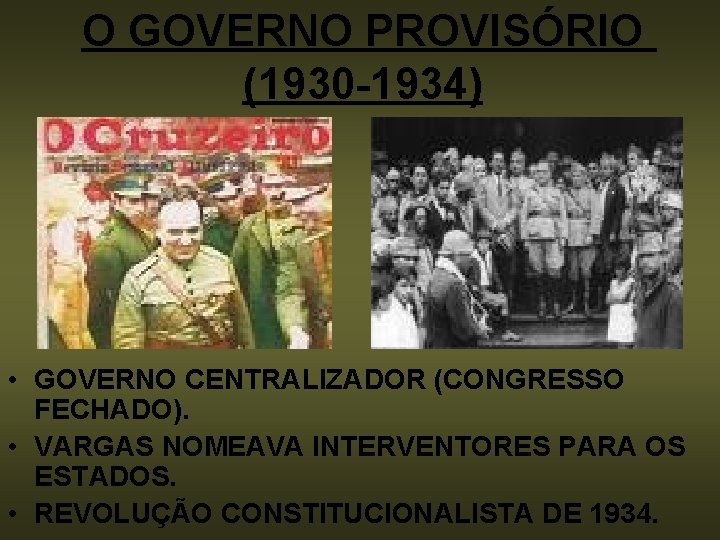 O GOVERNO PROVISÓRIO (1930 -1934) • GOVERNO CENTRALIZADOR (CONGRESSO FECHADO). • VARGAS NOMEAVA INTERVENTORES