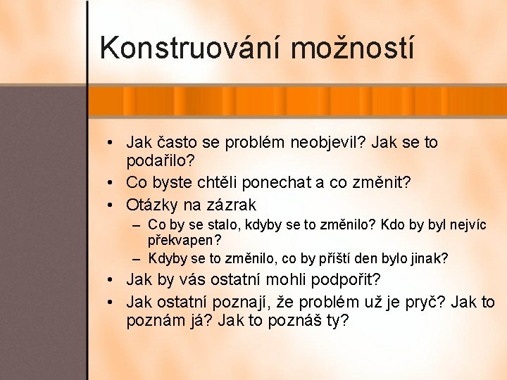Konstruování možností • Jak často se problém neobjevil? Jak se to podařilo? • Co