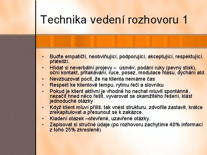 Technika vedení rozhovoru 1 • • Buďte empatičtí, neobviňující, podporující, akceptující, respektující, přátelští. Hlídat