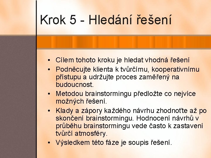 Krok 5 - Hledání řešení • Cílem tohoto kroku je hledat vhodná řešení •