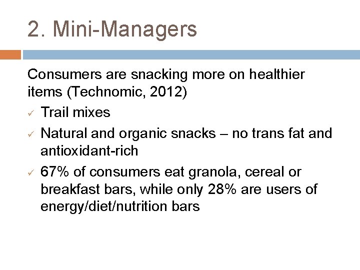 2. Mini-Managers Consumers are snacking more on healthier items (Technomic, 2012) ü Trail mixes