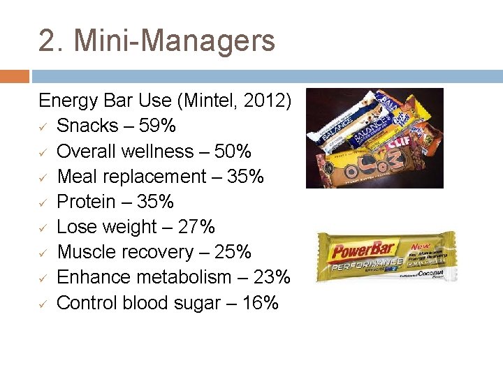 2. Mini-Managers Energy Bar Use (Mintel, 2012) ü Snacks – 59% ü Overall wellness