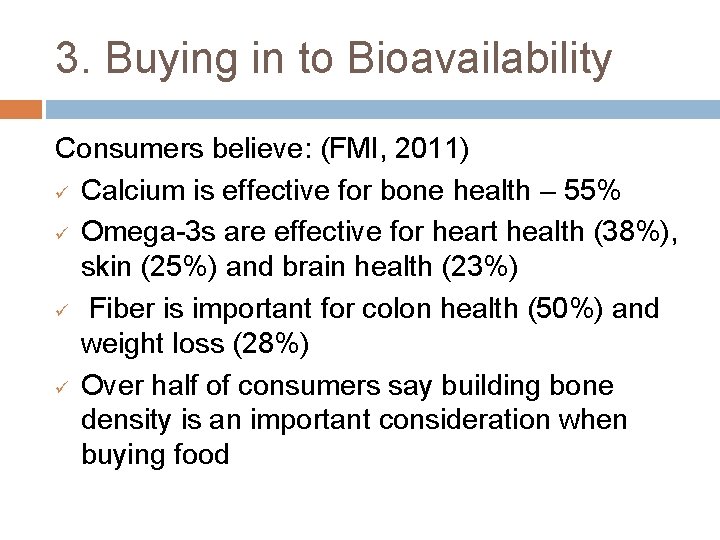 3. Buying in to Bioavailability Consumers believe: (FMI, 2011) ü Calcium is effective for