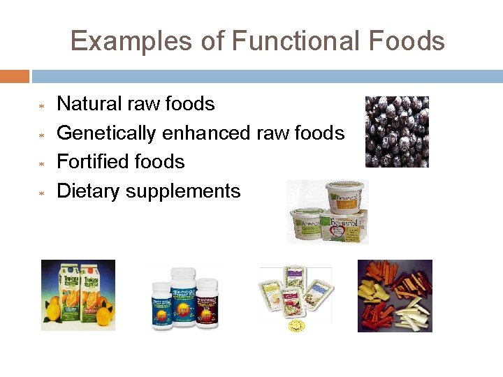 Examples of Functional Foods * * Natural raw foods Genetically enhanced raw foods Fortified