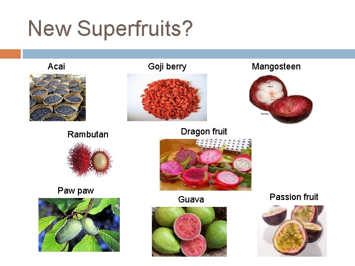 New Superfruits? Acai Goji berry Rambutan Paw paw Mangosteen Dragon fruit Guava Passion fruit