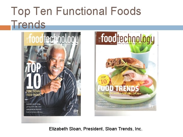 Top Ten Functional Foods Trends Elizabeth Sloan, President, Sloan Trends, Inc. 