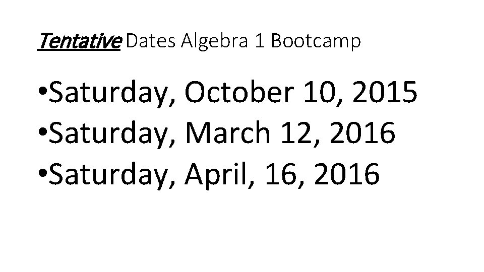 Tentative Dates Algebra 1 Bootcamp • Saturday, October 10, 2015 • Saturday, March 12,