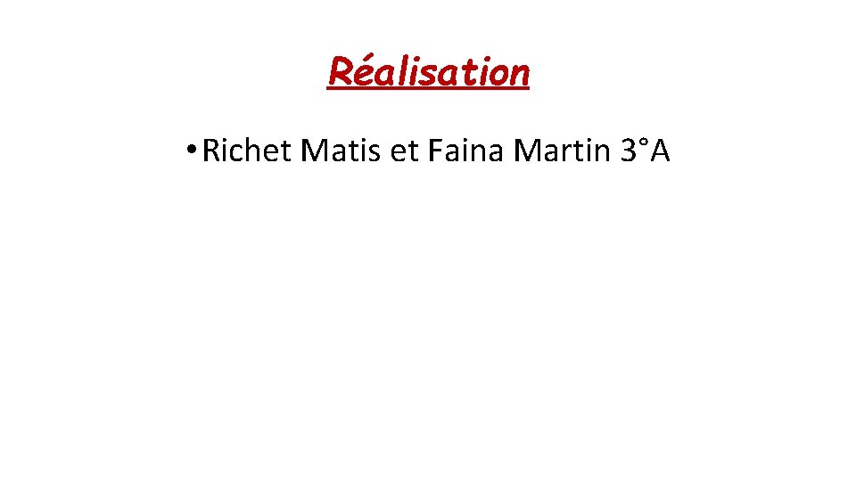 Réalisation • Richet Matis et Faina Martin 3°A 