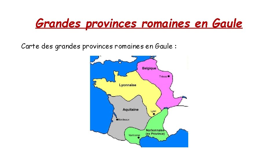 Grandes provinces romaines en Gaule Carte des grandes provinces romaines en Gaule : 