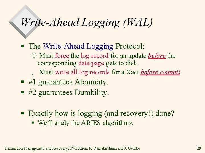 Write-Ahead Logging (WAL) § The Write-Ahead Logging Protocol: Must force the log record for