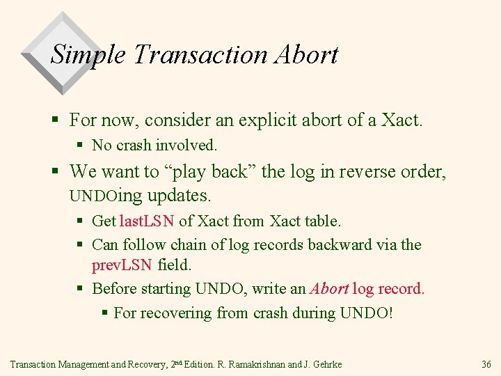 Simple Transaction Abort § For now, consider an explicit abort of a Xact. §