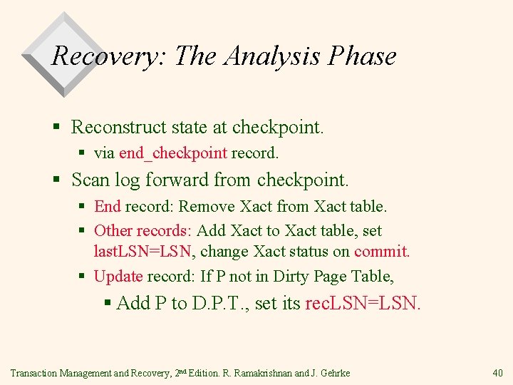 Recovery: The Analysis Phase § Reconstruct state at checkpoint. § via end_checkpoint record. §