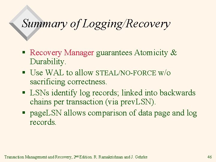 Summary of Logging/Recovery § Recovery Manager guarantees Atomicity & Durability. § Use WAL to
