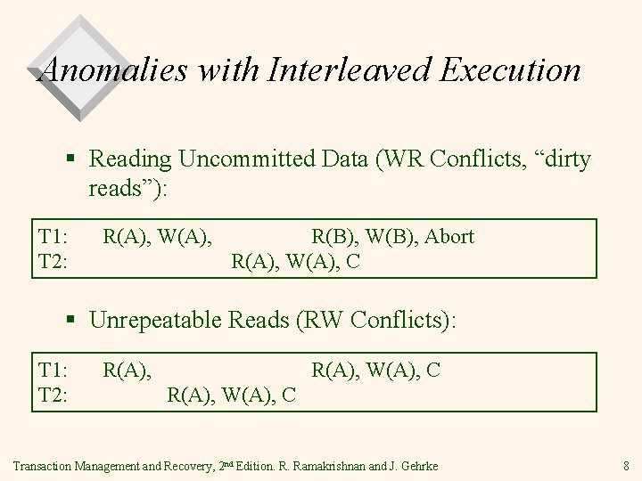 Anomalies with Interleaved Execution § Reading Uncommitted Data (WR Conflicts, “dirty reads”): T 1: