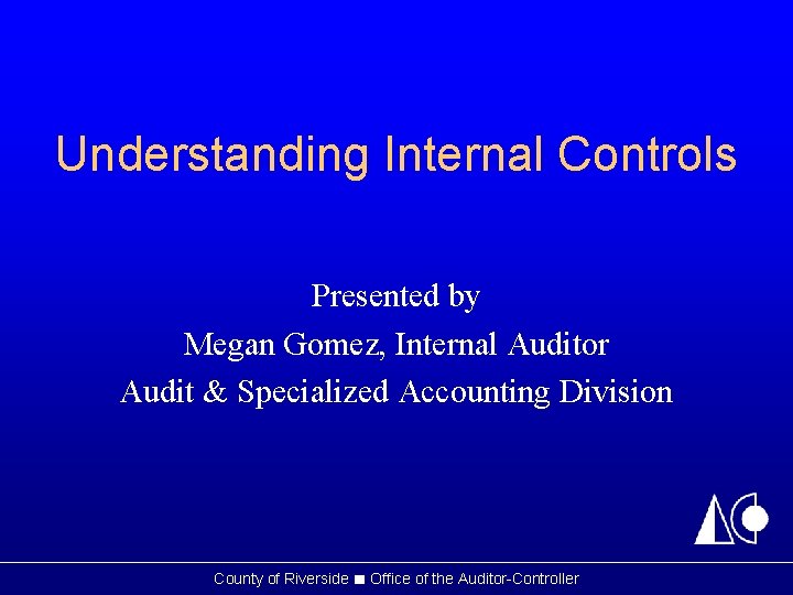 Understanding Internal Controls Presented by Megan Gomez, Internal Auditor Audit & Specialized Accounting Division