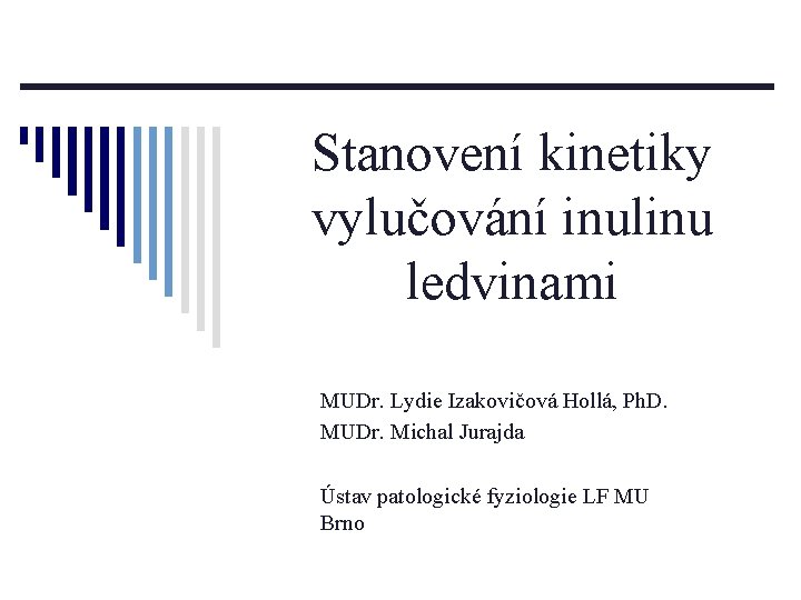 Stanovení kinetiky vylučování inulinu ledvinami MUDr. Lydie Izakovičová Hollá, Ph. D. MUDr. Michal Jurajda