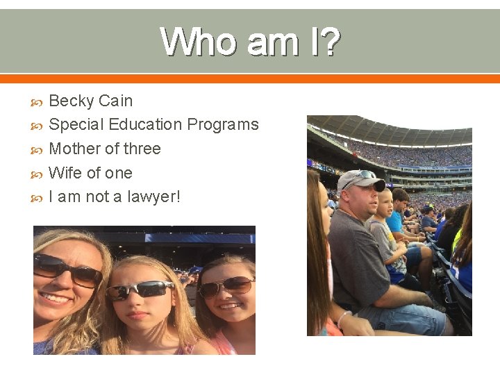 Who am I? Becky Cain Special Education Programs Mother of three Wife of one