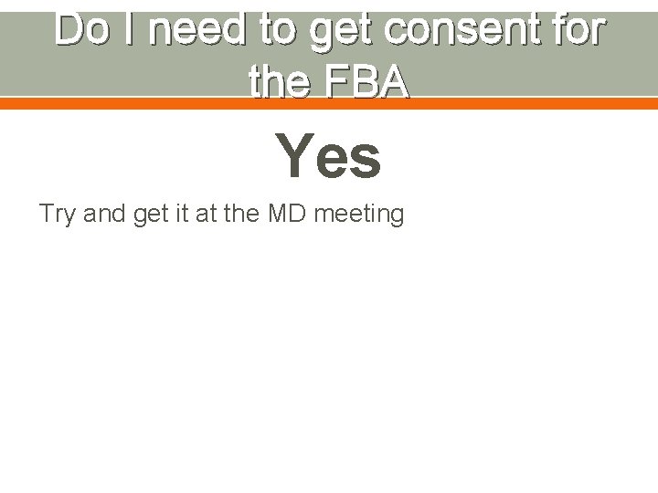 Do I need to get consent for the FBA Yes Try and get it