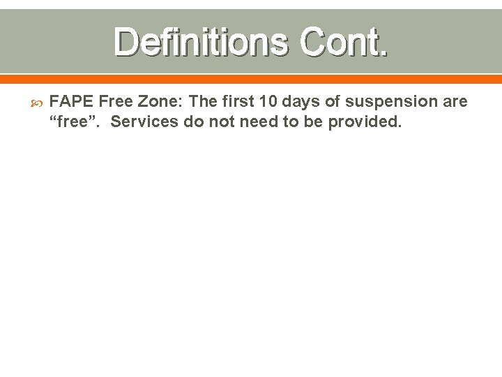 Definitions Cont. FAPE Free Zone: The first 10 days of suspension are “free”. Services