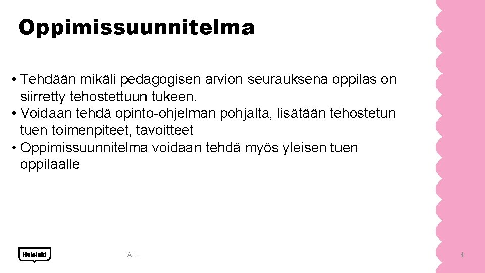 Oppimissuunnitelma • Tehdään mikäli pedagogisen arvion seurauksena oppilas on siirretty tehostettuun tukeen. • Voidaan