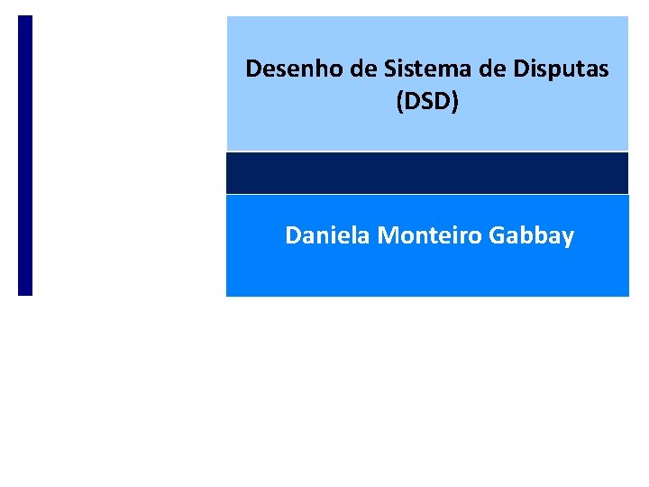 Desenho de Sistema de Disputas (DSD) Daniela Monteiro Gabbay 