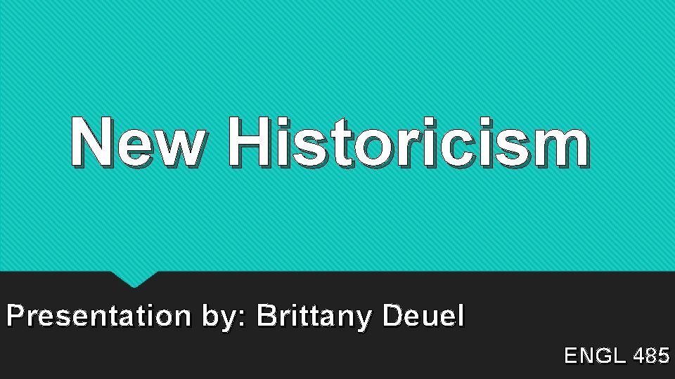 New Historicism Presentation by: Brittany Deuel ENGL 485 