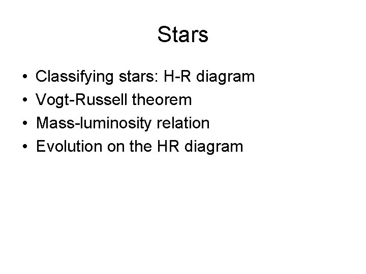 Stars • • Classifying stars: H-R diagram Vogt-Russell theorem Mass-luminosity relation Evolution on the