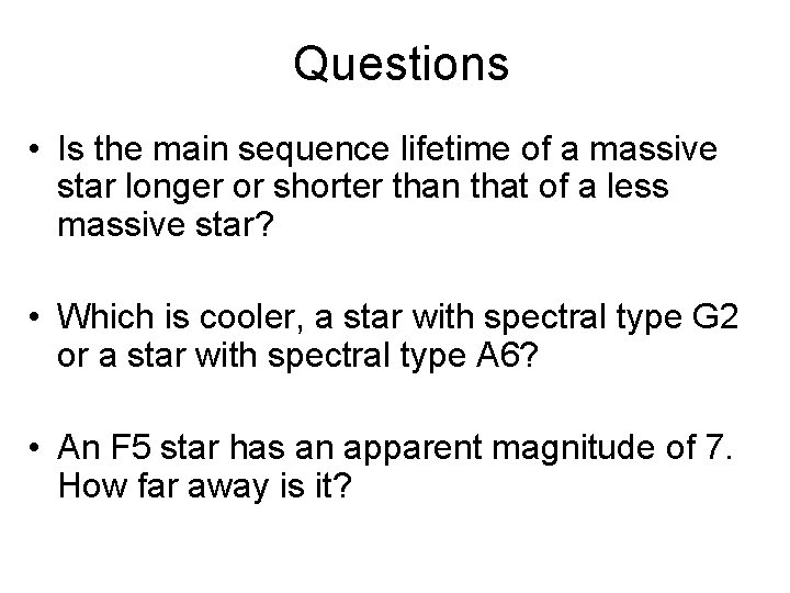 Questions • Is the main sequence lifetime of a massive star longer or shorter