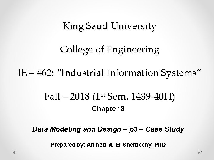 King Saud University College of Engineering IE – 462: “Industrial Information Systems” Fall – King Saud University College of Engineering IE – 462: “Industrial Information Systems” Fall –