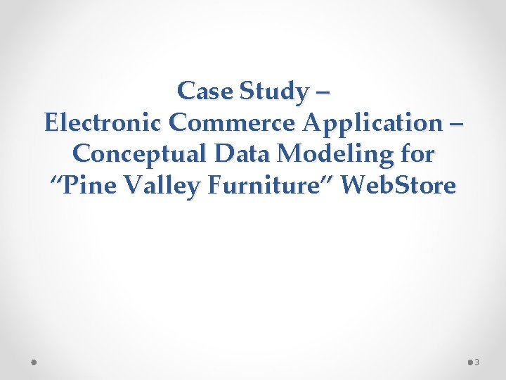 Case Study – Electronic Commerce Application – Conceptual Data Modeling for “Pine Valley Furniture” Case Study – Electronic Commerce Application – Conceptual Data Modeling for “Pine Valley Furniture”