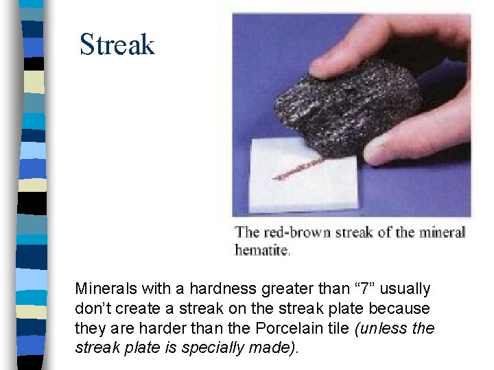 Streak Minerals with a hardness greater than “ 7” usually don’t create a streak