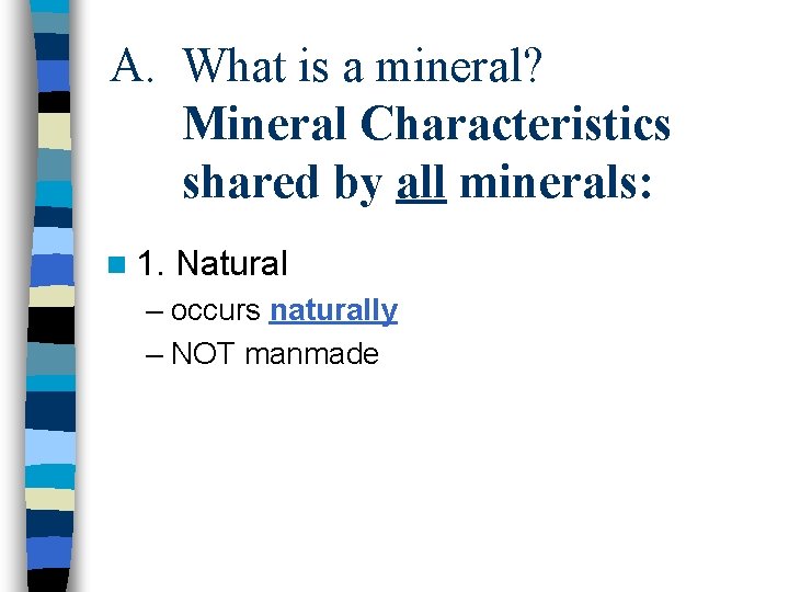 A. What is a mineral? Mineral Characteristics shared by all minerals: n 1. Natural