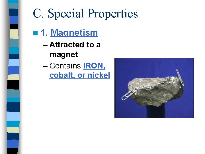 C. Special Properties n 1. Magnetism – Attracted to a magnet – Contains IRON,