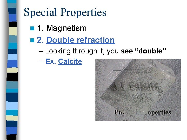 Special Properties n 1. Magnetism n 2. Double refraction – Looking through it, you