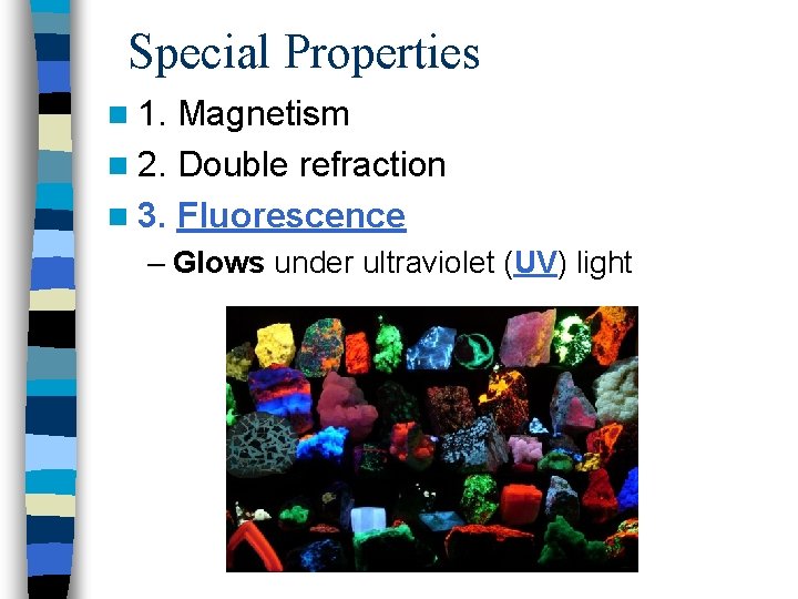 Special Properties n 1. Magnetism n 2. Double refraction n 3. Fluorescence – Glows