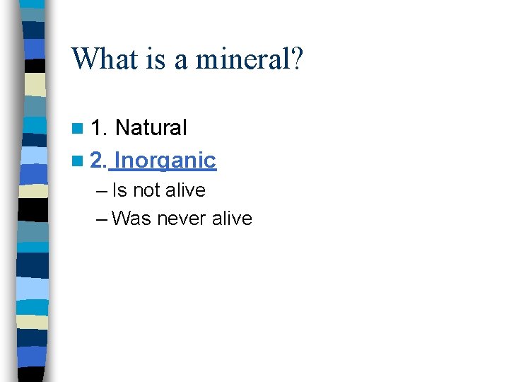 What is a mineral? n 1. Natural n 2. Inorganic – Is not alive