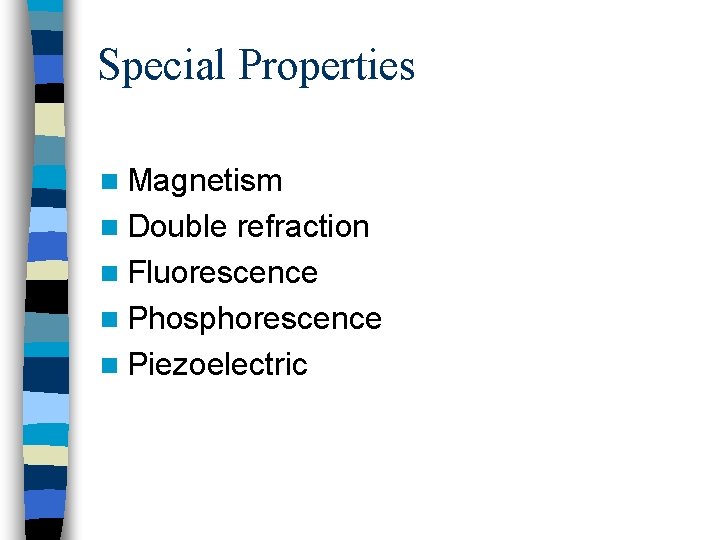 Special Properties n Magnetism n Double refraction n Fluorescence n Phosphorescence n Piezoelectric 