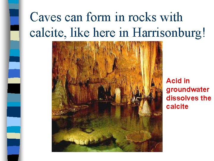 Caves can form in rocks with calcite, like here in Harrisonburg! Acid in groundwater