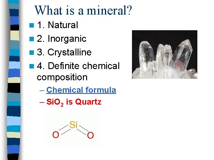 What is a mineral? n 1. Natural n 2. Inorganic n 3. Crystalline n