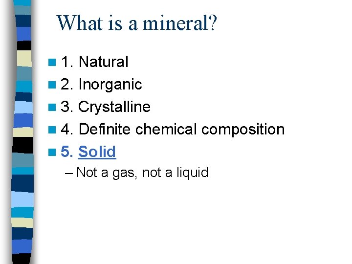 What is a mineral? n 1. Natural n 2. Inorganic n 3. Crystalline n