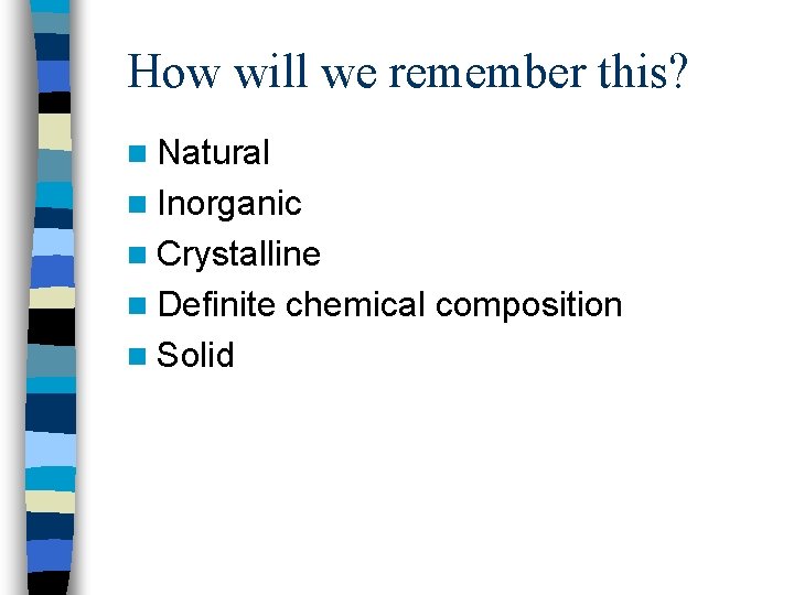 How will we remember this? n Natural n Inorganic n Crystalline n Definite n