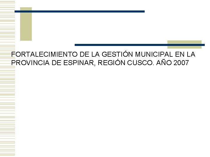 FORTALECIMIENTO DE LA GESTIÓN MUNICIPAL EN LA PROVINCIA DE ESPINAR, REGIÓN CUSCO. AÑO 2007