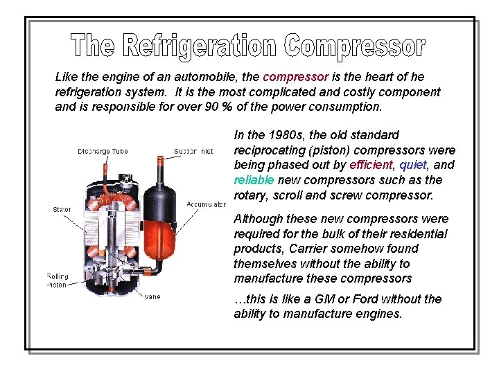 Like the engine of an automobile, the compressor is the heart of he refrigeration